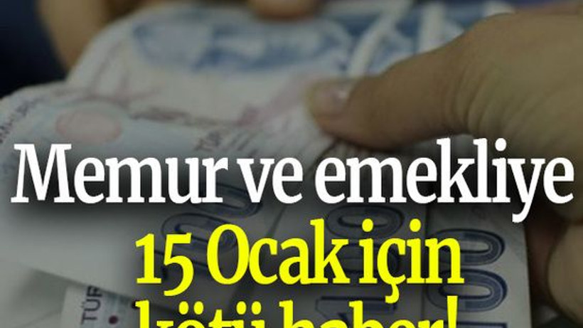 Memur ve emekliye 15 Ocak için kötü haber!